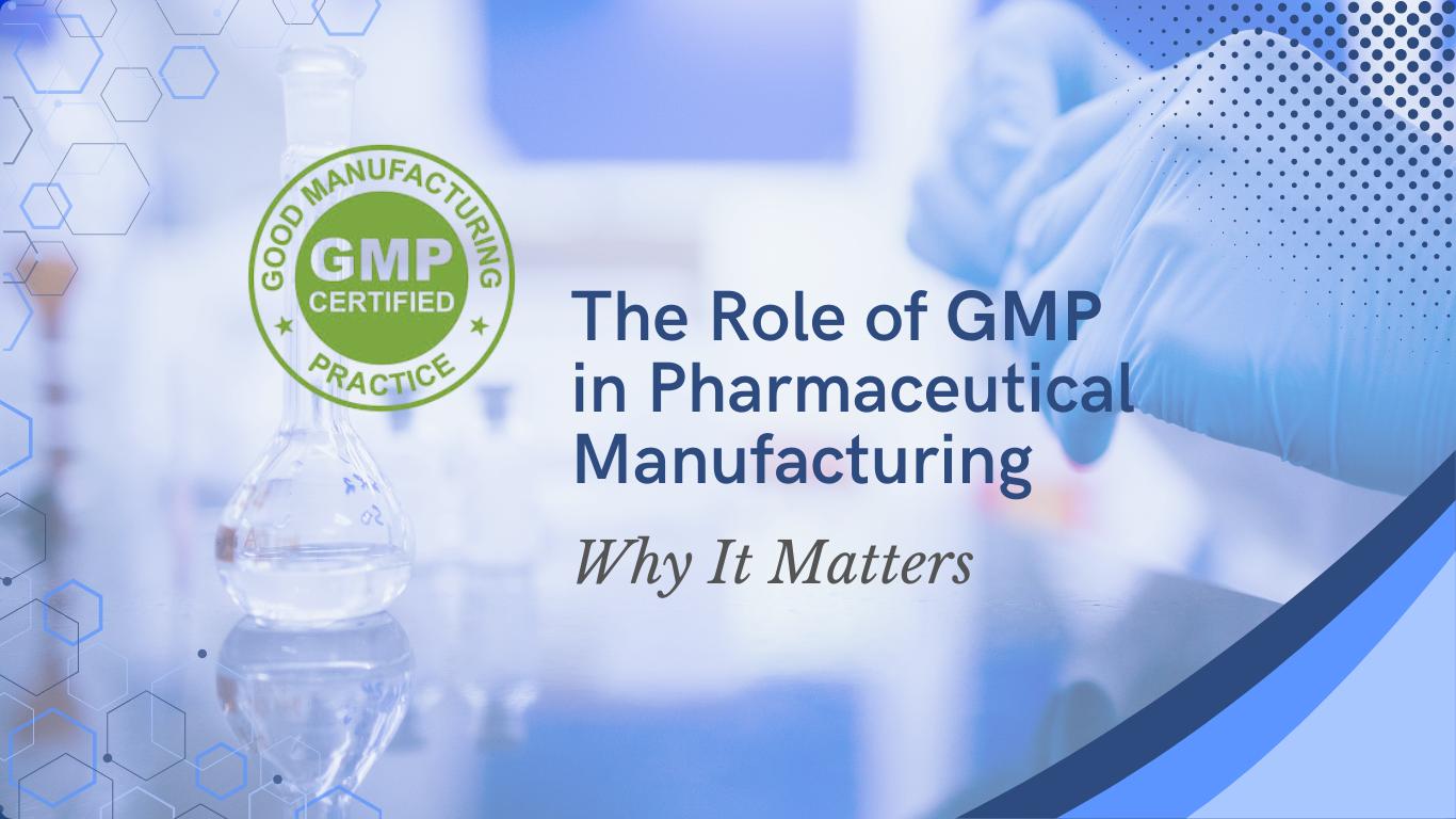 The Role of GMP in Pharmaceutical Manufacturing - Why It Matters